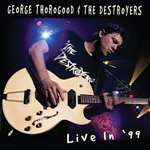 Live in 99 by George Thorogood & Destroyers