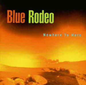 Blue Rodeo / Nowhere To Here - CD (Used)