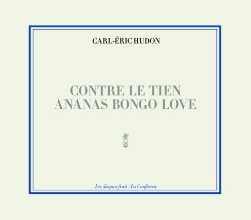 Carl-Eric Hudon / Contre Le Tien Ananas Bongo Love - CD (Used)