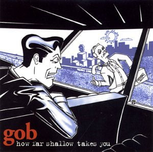 Gob / How Far Shallow Takes You - CD