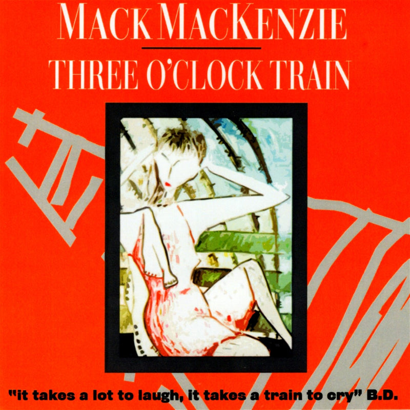 Mack Mackenzie - Three O’Clock Train / "It Takes a Lot to Laugh, It Takes a Train to Cry" B.D. - CD