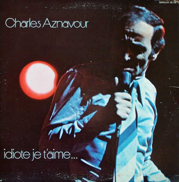 Charles Aznavour / Idiote Je T&